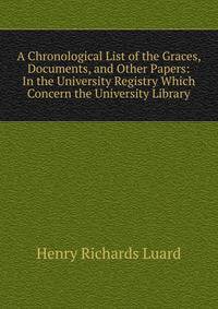 A Chronological List of the Graces, Documents, and Other Papers: In the University Registry Which Concern the University Library