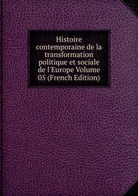 Histoire contemporaine de la transformation politique et sociale de l'Europe Volume 05 (French Edition)