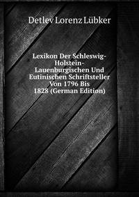 Lexikon Der Schleswig-Holstein-Lauenburgischen Und Eutinischen Schriftsteller Von 1796 Bis 1828 (German Edition)
