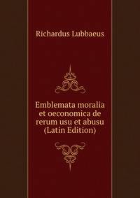 Emblemata moralia et oeconomica de rerum usu et abusu (Latin Edition)