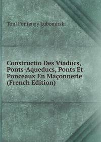 Constructio Des Viaducs, Ponts-Aqueducs, Ponts Et Ponceaux En Maconnerie (French Edition)