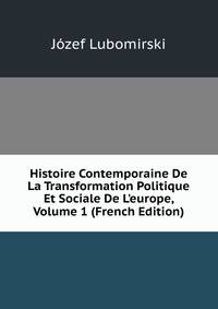 Histoire Contemporaine De La Transformation Politique Et Sociale De L'europe, Volume 1 (French Edition)