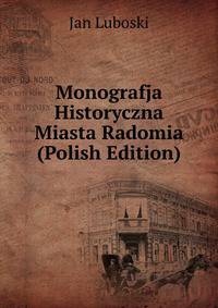 Monografja Historyczna Miasta Radomia (Polish Edition)