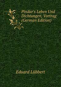 Pindar's Leben Und Dichtungen, Vortrag (German Edition)