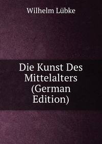 Die Kunst Des Mittelalters (German Edition)