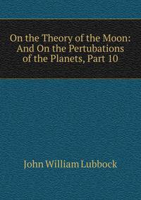 On the Theory of the Moon: And On the Pertubations of the Planets, Part 10