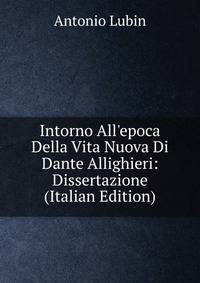 Intorno All'epoca Della Vita Nuova Di Dante Allighieri: Dissertazione (Italian Edition)