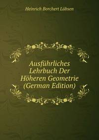 Ausfuhrliches Lehrbuch Der Hoheren Geometrie (German Edition)