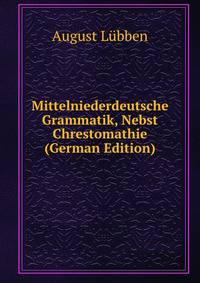 Mittelniederdeutsche Grammatik, Nebst Chrestomathie (German Edition)