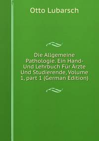 Die Allgemeine Pathologie. Ein Hand- Und Lehrbuch F?r ?rzte Und Studierende, Volume 1, part 1 (German Edition)