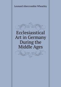 Ecclesiasstical Art in Germany During the Middle Ages