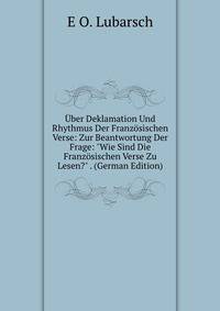 ?ber Deklamation Und Rhythmus Der Franz?sischen Verse: Zur Beantwortung Der Frage: "Wie Sind Die Franz?sischen Verse Zu Lesen?" . (German Edition)