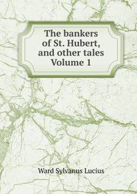 The bankers of St. Hubert, and other tales Volume 1