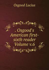 . Osgood's American first-sixth reader Volume v.6