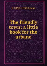 The friendly town; a little book for the urbane