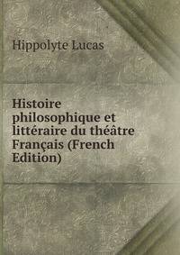 Histoire philosophique et litteraire du theatre Francais (French Edition)