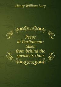 Peeps at Parliament: taken from behind the speaker's chair