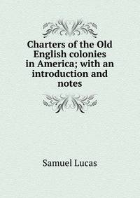 Charters of the Old English colonies in America; with an introduction and notes