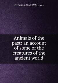 Animals of the past: an account of some of the creatures of the ancient world
