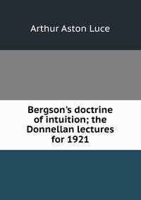 Bergson's doctrine of intuition; the Donnellan lectures for 1921