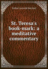 St. Teresa's book-mark: a meditative commentary