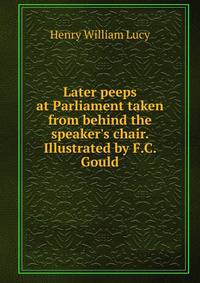Later peeps at Parliament taken from behind the speaker's chair. Illustrated by F.C. Gould