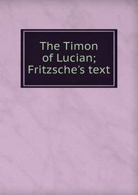 The Timon of Lucian; Fritzsche's text