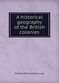A historical geography of the British colonies