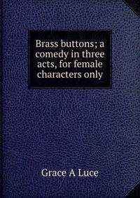 Brass buttons; a comedy in three acts, for female characters only