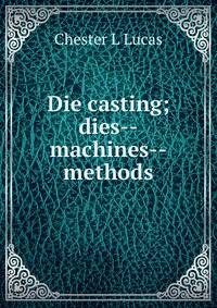 Die casting; dies--machines--methods