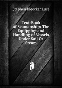 Text-Book of Seamanship: The Equipping and Handling of Vessels Under Sail Or Steam