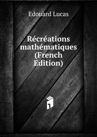 Recreations mathematiques (French Edition)