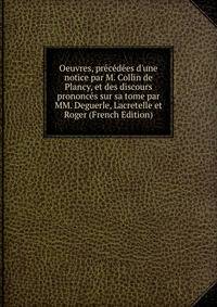 Oeuvres, pr?c?d?es d'une notice par M. Collin de Plancy, et des discours prononc?s sur sa tome par MM. Deguerle, Lacretelle et Roger (French Edition)