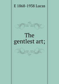 The gentlest art;
