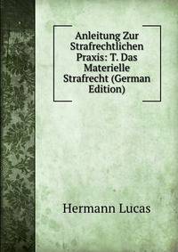 Anleitung Zur Strafrechtlichen Praxis: T. Das Materielle Strafrecht (German Edition)