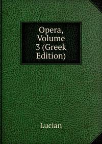 Opera, Volume 3 (Greek Edition)