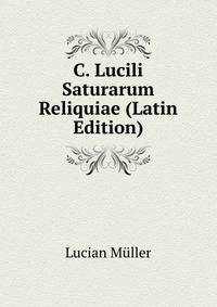 C. Lucili Saturarum Reliquiae (Latin Edition)