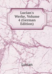 Lucian's Werke, Volume 4 (German Edition)