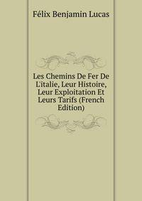 Les Chemins De Fer De L'italie, Leur Histoire, Leur Exploitation Et Leurs Tarifs (French Edition)