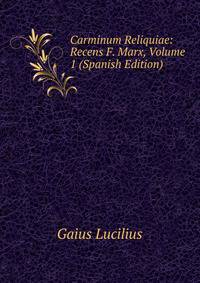 Carminum Reliquiae: Recens F. Marx, Volume 1 (Spanish Edition)