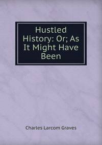 Hustled History: Or; As It Might Have Been