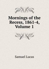 Mornings of the Recess, 1861-4, Volume 1