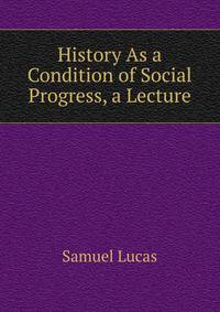History As a Condition of Social Progress, a Lecture