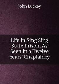 Life in Sing Sing State Prison, As Seen in a Twelve Years' Chaplaincy