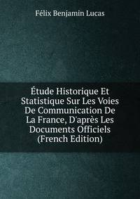 ?tude Historique Et Statistique Sur Les Voies De Communication De La France, D'apr?s Les Documents Officiels (French Edition)