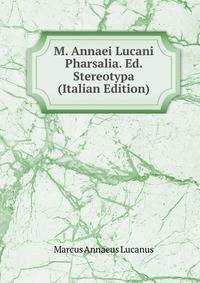M. Annaei Lucani Pharsalia. Ed. Stereotypa (Italian Edition)