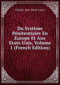 Du Systeme Penitentiaire En Europe Et Aux Etats-Unis, Volume 1 (French Edition)