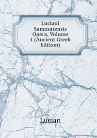 Luciani Samosatensis Opera, Volume 1 (Ancient Greek Edition)