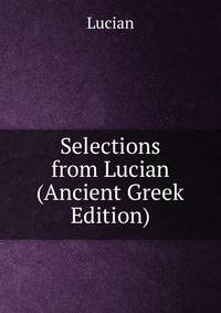 Selections from Lucian (Ancient Greek Edition)