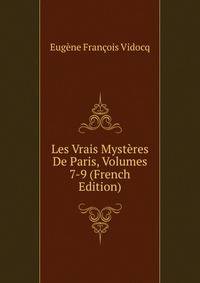 Les Vrais Mysteres De Paris, Volumes 7-9 (French Edition)
